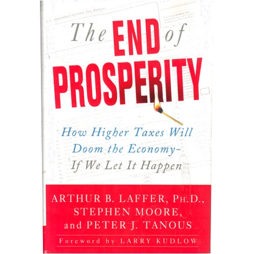 Arthur B. Laffer,Stephen Moore,Peter Tanous The End of Prosperity: How Higher Taxes Will Doom the Economy--If We Let It Happen