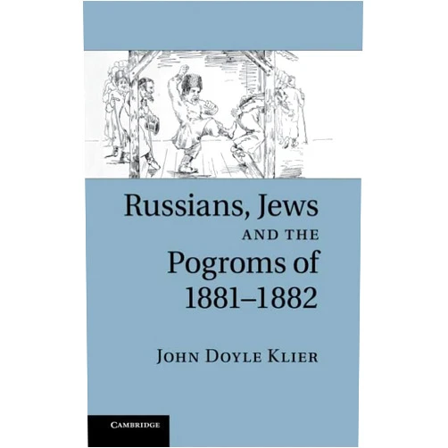 John Doyle Klier Russians, Jews, and the Pogroms of 1881–1882