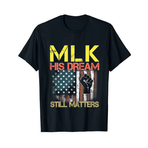 His Dream Still Matters MLK Day. His Dream Still Matters Martin Luther King Day Human Rights T-Shirt