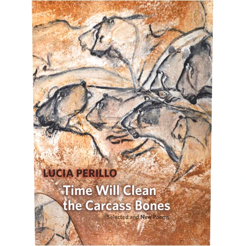 Lucia Perillo Time Will Clean the Carcass Bones: Selected and New Poems