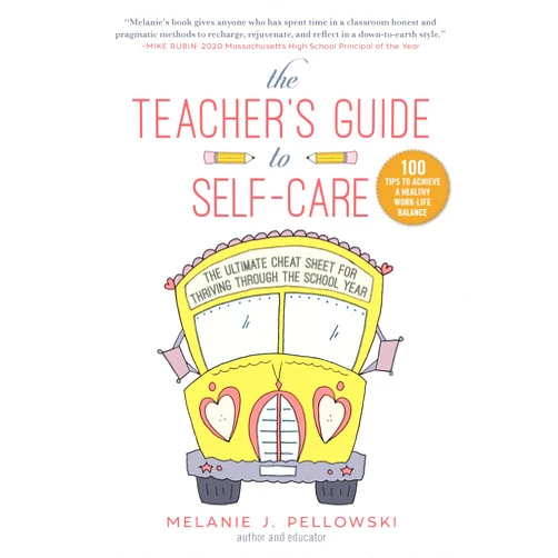 Melanie J. Pellowski The Teacher's Guide to Self-Care: The Ultimate Cheat Sheet for Thriving through the School Year
