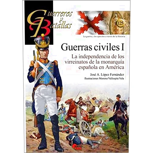 José A. López Fernández,Antonio Carrasco García,Gonzalo Moreno Zamora,Alejandro Vallespín Gómez,Francisco Vela Santiago Guerras Civiles (I): La independencia de los virreinatos de la monarquía española en América