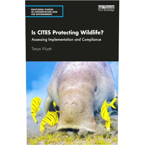 By Tanya Wyatt (Author) Format: Kindle Edition Is CITES Protecting Wildlife?: Assessing Implementation and Compliance (Routledge Studies in Conservation and the Environment)