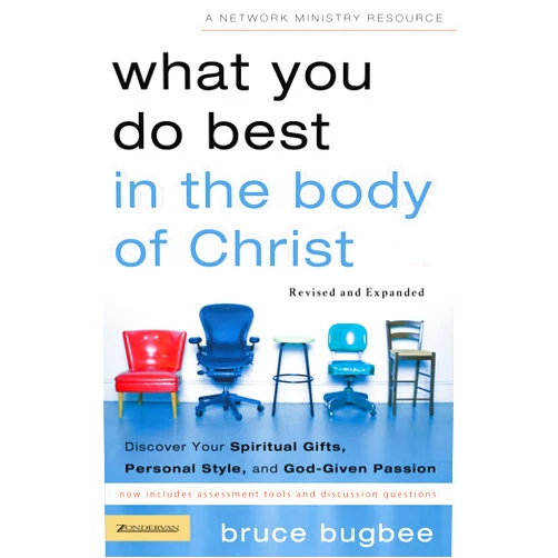 Bruce L. Bugbee What You Do Best in the Body of Christ: Discover Your Spiritual Gifts, Personal Style, and God-Given Passion