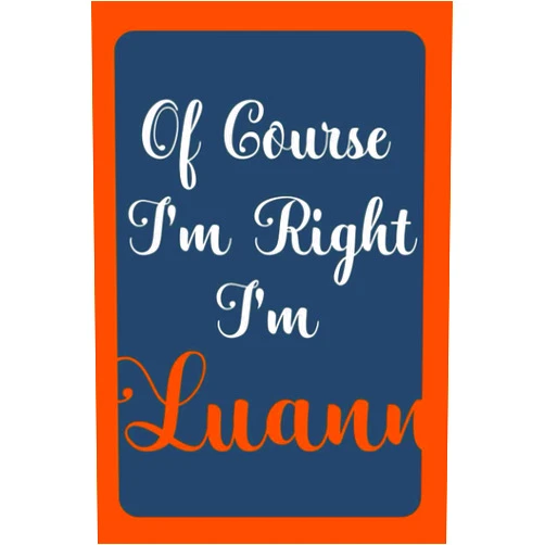LuannDiiaz Publications Of Course I'm Right I'm Luann: Notebook Gift, Luann name diary gifts, personalized notebook Luann, Gift Idea for Luann, 120 Pages