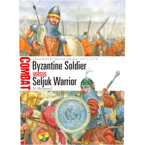 Si Sheppard,Giuseppe Rava Byzantine Soldier vs Seljuk Warrior: Manzikert to Myriokephalon, 1071–1176 (Combat, 84)
