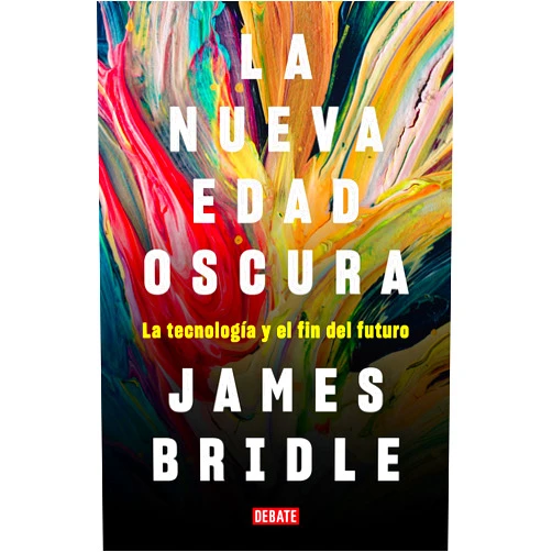 Spanish Edition by James Bridle (Author), Marcos Pérez Sánchez (Translator) Format: Kindle Edition La nueva edad oscura: La tecnología y el fin del futuro (Spanish Edition)