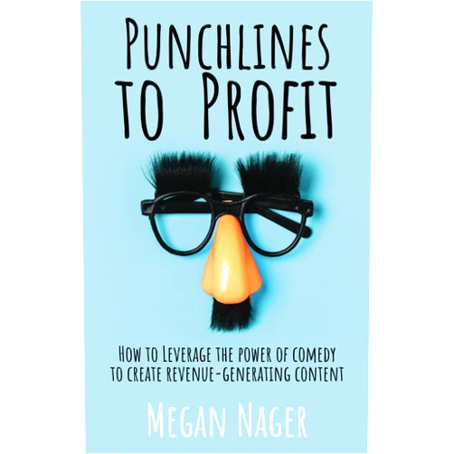 Megan Nager Punchlines to Profit: How to Leverage The Power of Comedy to Create Revenue-Generating Content