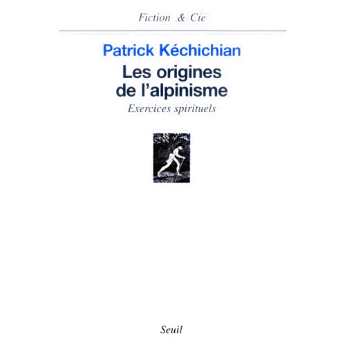 Patrick Kéchichian Les Origines de l'alpinisme. Exercices spirituels (FICTION CIE) (French Edition)