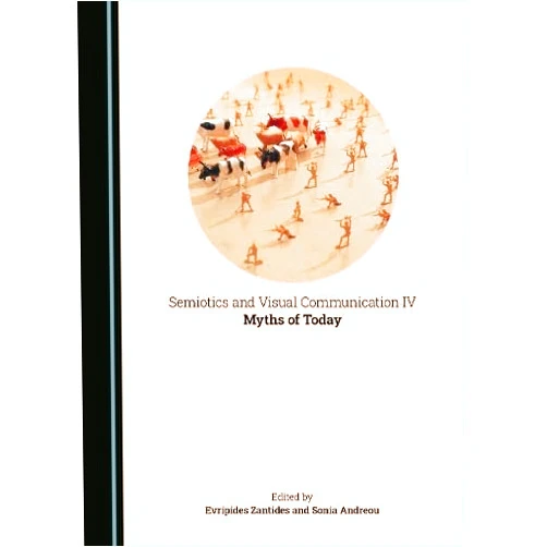 By Evripides Zantides (Editor), Sonia Andreou (Editor) Semiotics and Visual Communication IV: Myths of Today
