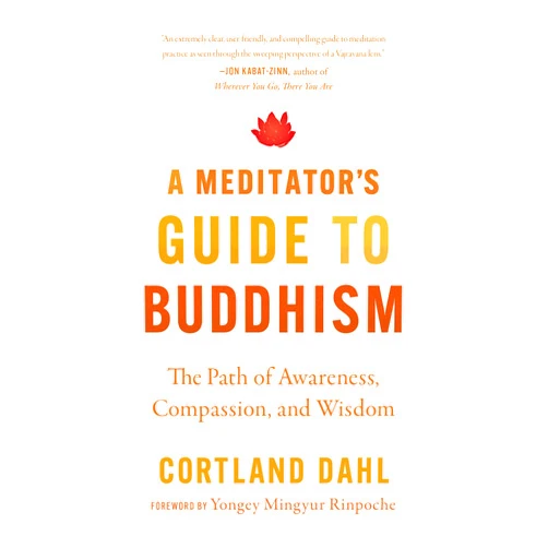 Cortland Dahl,Yongey Mingyur Rinpoche A Meditator's Guide to Buddhism: The Path of Awareness, Compassion, and Wisdom