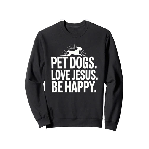 Christian Pet Dog Animal Lover - DressedForDuty Christian Pet Dogs Love Jesus Be Happy Sweatshirt