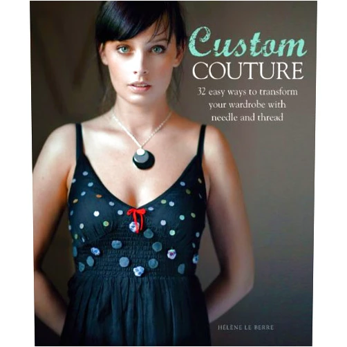 Hélène Le Berre Custom Couture: 32 Easy Ways to Transform Your Wardrobe with Needle and Thread