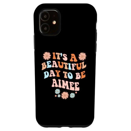 Sarcastic Birthday AIMEE Name Gift Text Joke iPhone 11 AIMEE Personalized Name Beautiful Day AIMEE Birthday Case