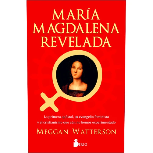 Meggan Watterson,Julia Fernández Treviño María Magdalena Revelada: La primera apóstol, su evenagelio feminista y el cristianismo que aun no hemos experimentado (Spanish Edition)
