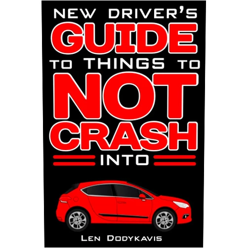 Len Dodykavis New Driver's Guide to Things to NOT Crash Into: A Funny Gag Driving Education Book for New and Bad Drivers (Dodykavis Guide Books)