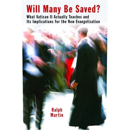 By Ralph Martin (Author) Will Many Be Saved?: What Vatican ll Actually Teaches and Its Implications for the New Evangelization