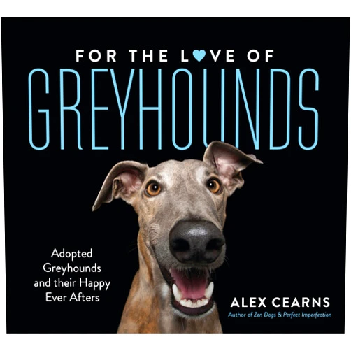By Alex Cearns (Author) For The Love Of Greyhounds: Adopted Greyhounds and their Happy Ever Afters