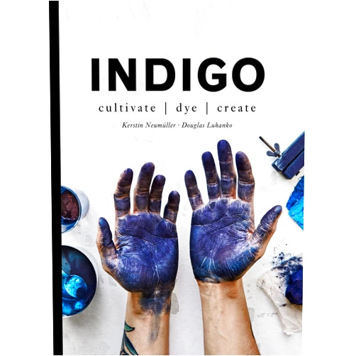 Douglas Luhanko,Kerstin Neumuller Indigo: Cultivate, Dye, Create