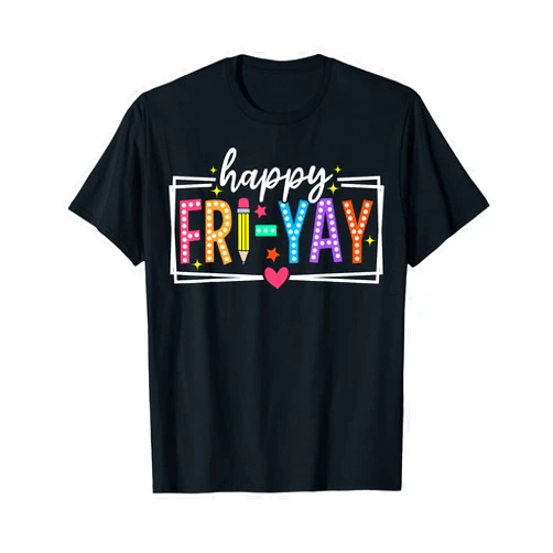 Happy Fri Yay Back To School Teachers Students Happy Fri-Yay Friday Lovers Funny Teacher Fri Yay Weekend T-Shirt