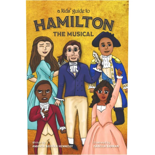Amanda Bjerkan Hennessy,Isabella Bjerkan A Kids' Guide to Hamilton the Musical