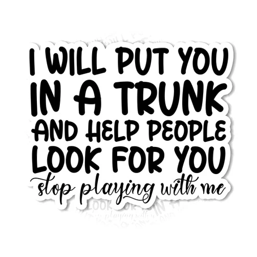 STICKMD2T I Will Put You in A Trunk Sticker Funny Sarcastic Humorous Sassy Saying Waterproof Vinyl Sticker for Laptop, Water Bottles, Phone, Kindle Decor Decal Gifts for Adults Kids
