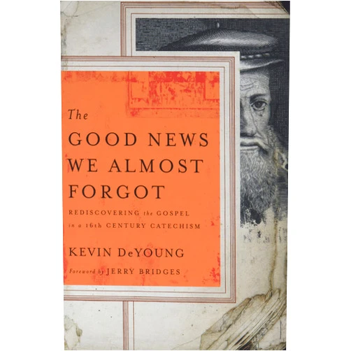 Kevin DeYoung,Jerry Bridges The Good News We Almost Forgot: Rediscovering the Gospel in a 16th Century Catechism