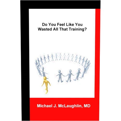 Michael J McLaughlin Do You Feel Like You Wasted All That Training?: Answers About Transitioning to Non-Clinical Careers for Physicians