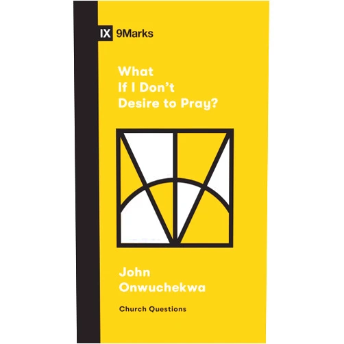John Onwuchekwa,Sam Emadi What If I Don't Desire to Pray? (Church Questions)