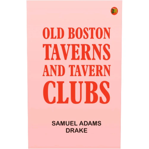 By Samuel Adams Drake (Author) Old Boston Taverns and Tavern Clubs