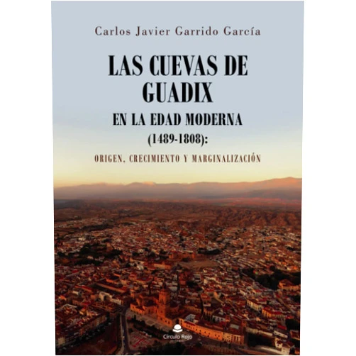 Carlos Javier Garrido García Las Cuevas de Guadix: En la Edad Moderna (1489-1808) (Spanish Edition)