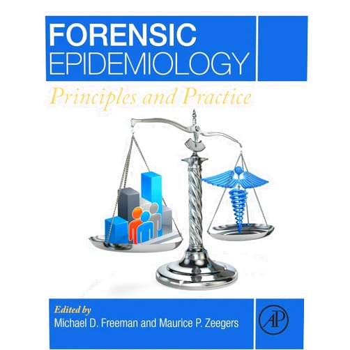 Michael Freeman MD PhD MPH,Maurice P. Zeegers MD PhD MSc MHS Forensic Epidemiology: Principles and Practice