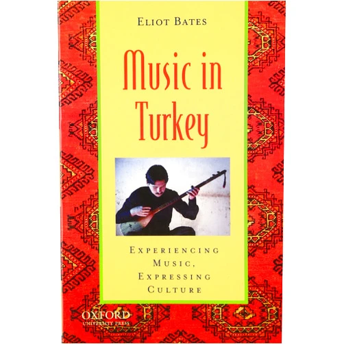 Eliot Bates Music in Turkey: Experiencing Music, Expressing Culture (Global Music Series)