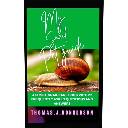 THOMAS . J. DONALDSON MY SNAIL PET GUIDE: A simple snail care book with 22 frequently asked questions and answers.
