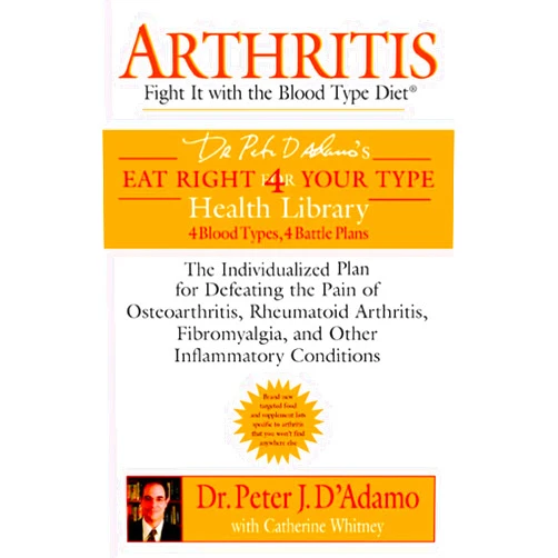 Dr. Peter J. D'Adamo,Catherine Whitney Arthritis: Fight it with the Blood Type Diet: The Individualized Plan for Defeating the Pain of Osteoarthritis, Rheumatoid Art hritis, Fibromyalgia, ... Conditions (Eat Right 4 Your Type)