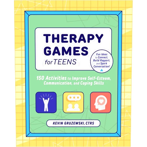 Kevin Gruzewski Therapy Games for Teens: 150 Activities to Improve Self-Esteem, Communication, and Coping Skills