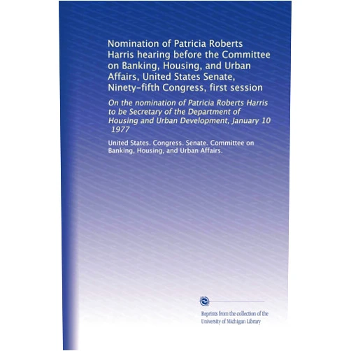 By . United States. Congress. Senate. Committee on Banking, Housing, and Urban Affairs. (Author) Nomination of Patricia Roberts Harris hearing before the Committee on Banking, Housing, and Urban Affairs, United States Senate, Ninety-fifth ... and Urban Development, January 10, 1977