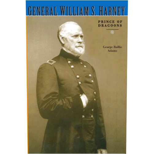By George Rollie Adams (Author) General William S. Harney: Prince of Dragoons
