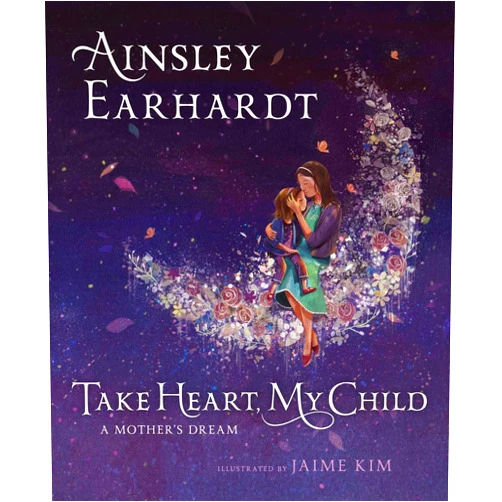 By Ainsley Earhardt (Author), Kathryn Cristaldi Jaime Kim (Illustrator) & 0 more Take Heart, My Child: A Mother's Dream
