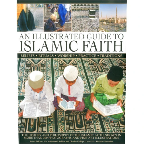 Raana Bokhari,Mohammed Seddon,Charles Phillips,Riad Nourallah An Illustrated Guide to Islamic Faith: An authoritative account of the history and philosophy of the Islamic faith, shown in more than 300 photographs and fline-art illustrations