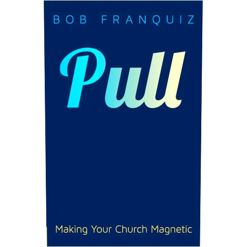 Bob Franquiz Pull: Making Your Church Magnetic