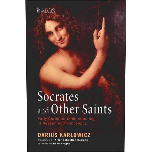 By Darius Karlowicz (Author), Artur Sebastian Rosman (Translator), Remi Brague (Foreword) & 0 more Socrates and Other Saints: Early Christian Understandings of Reason and Philosophy (Kalos)