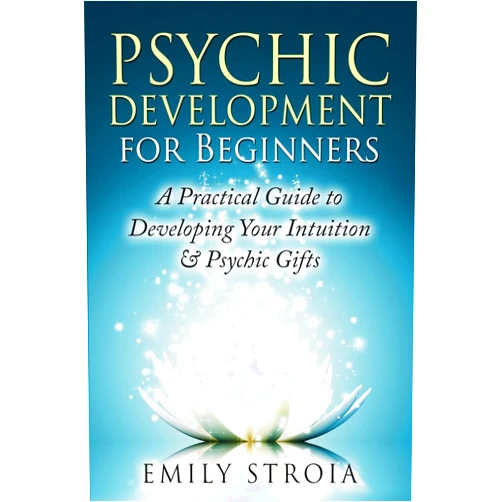 Emily Stroia Psychic Development for Beginners: A Practical Guide to Developing Your Intuition & Psychic Gifts