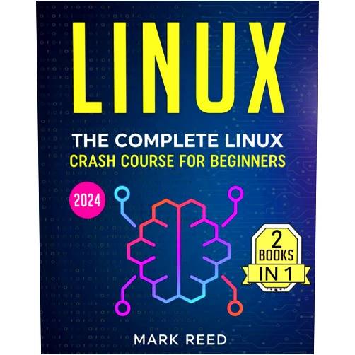 Mark Reed Linux: The Complete Linux Crash Course for Beginners - From Zero to Hero (2024)