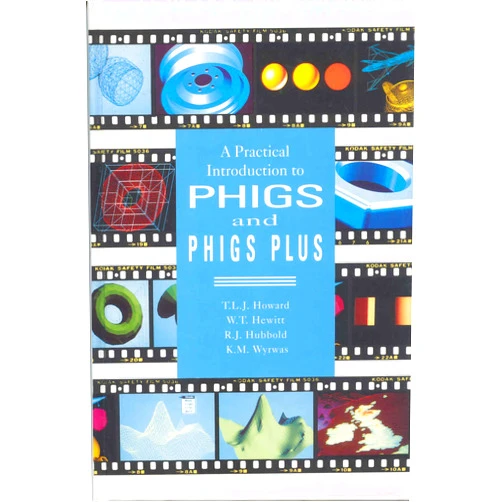Thomas Lynn Howard,W. T. Hewitt,R. J. Hubbold,K. M. Wyrwas A Practical Introduction to Phigs and Phigs Plus
