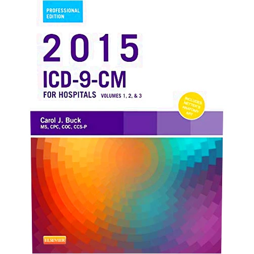 Carol J. Buck MS CPC CCS-P 2015 ICD-9-CM for Hospitals, Volumes 1, 2 and 3 Professional Edition