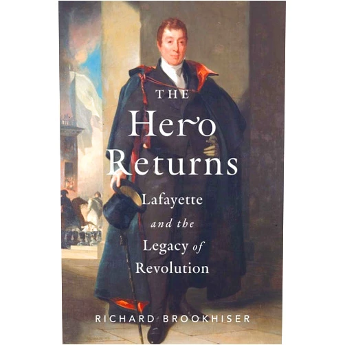 By Richard Brookhiser (Author) The Hero Returns: Lafayette and the Legacy of Revolution