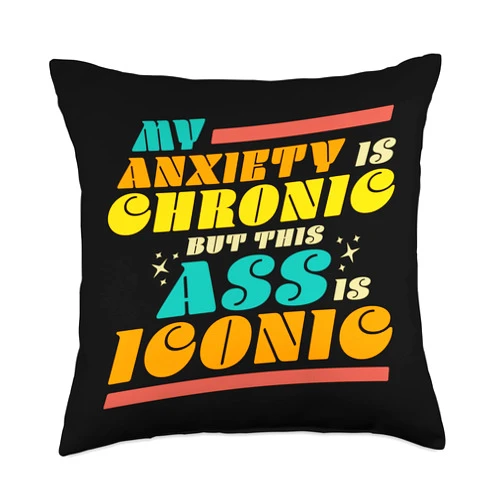 My Anxiety is Chronic but this Ass is Iconic Gifts My Anxiety is Chronic but this Ass is Iconic Funny Gift Tee Throw Pillow