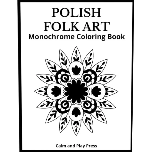 Calm and Play Press Polish Folk Art Monochrome Coloring Book: One-Color Folk Patterns Inspired by Wycinanki and Łowicz Traditions for Creative Expression and Mindful Focus (Calm and Play Press)