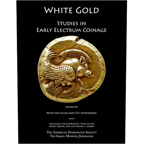 Peter Van Alfen,Ute Wartenberg,Haim Gitler,Koray Konuk White Gold: Studies in Early Electrum Coinage